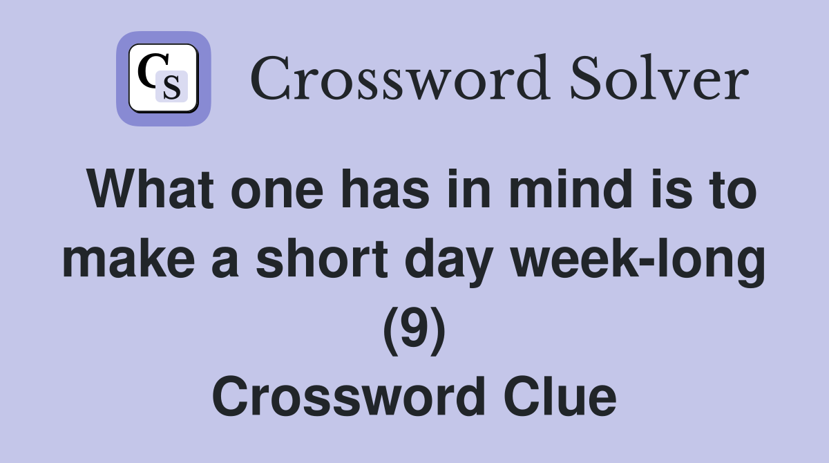 What one has in mind is to make a short day weeklong (9) Crossword